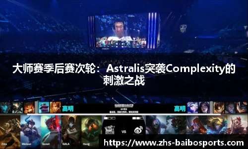 大师赛季后赛次轮：Astralis突袭Complexity的刺激之战